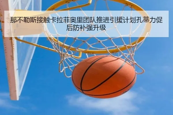 那不勒斯接触卡拉菲奥里团队推进引援计划孔蒂力促后防补强升级